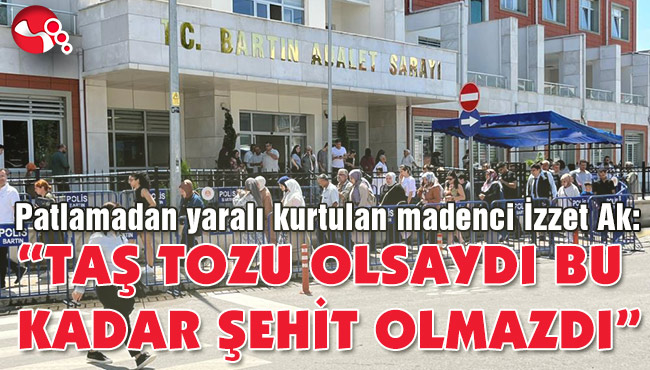 “TAŞ TOZU OLSAYDI BU KADAR ŞEHİT OLMAZDI”