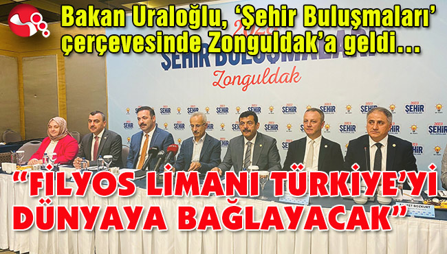 “FİLYOS LİMANI TÜRKİYE’Yİ DÜNYAYA BAĞLAYACAK”