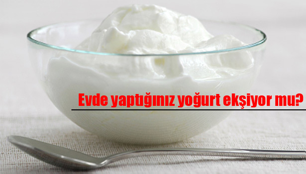 EVDE YAPILAN YOĞURT NEDEN ÇABUK EKŞİYOR?