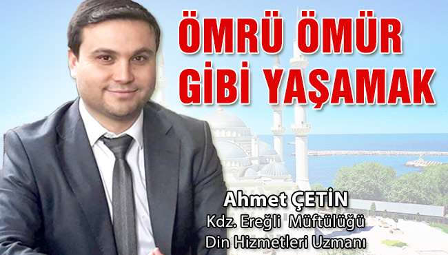 ÖMRÜ ÖMÜR GİBİ YAŞAMAK
