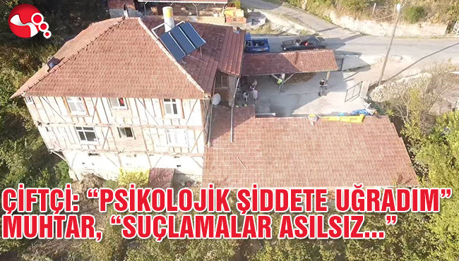 ÇİFTÇİ: “PSİKOLOJİK ŞİDDETE UĞRADIM” MUHTAR, “SUÇLAMALARI KABUL ETMİYORUM”