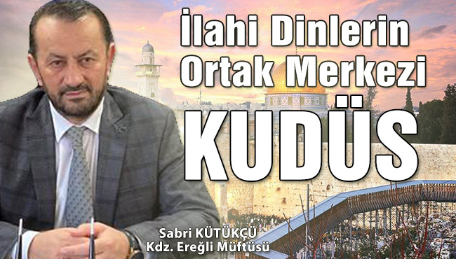 İLAHİ DİNLERİN ORTAK MERKEZİ KUDÜS