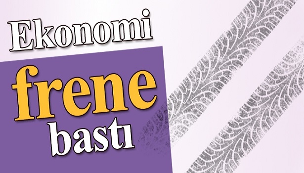 EKONOMİ 'FREN'E BASTI