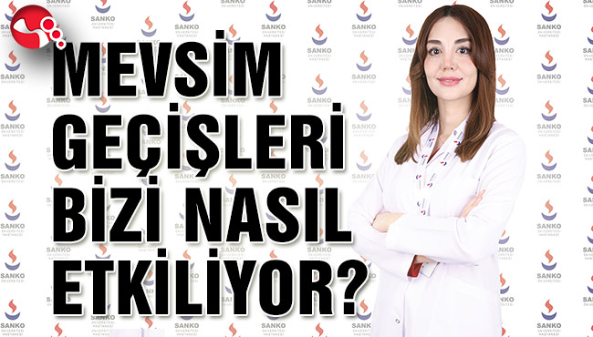 MEVSİM GEÇİŞLERİ BİZİ NASIL ETKİLİYOR?