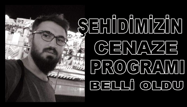 Şehidimizin cenaze programı belli oldu...