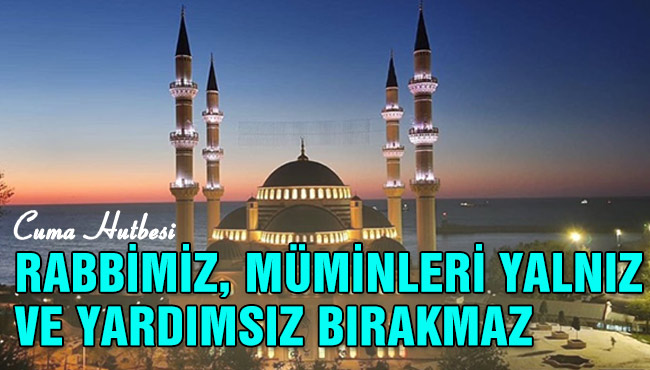 RABBİMİZ, MÜMİNLERİ YALNIZ VE YARDIMSIZ BIRAKMAZ