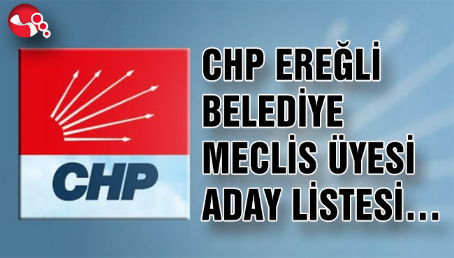 CHP EREĞLİ BELEDİYE MECLİS ÜYESİ ADAY LİSTESİ…