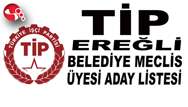 TİP EREĞLİ BELEDİYE MECLİS ÜYESİ ADAY LİSTESİ…