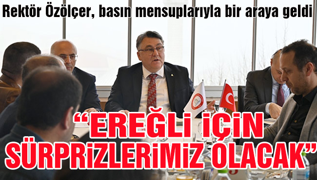 ZBEÜ Rektörü Prof. Dr. Özölçer, basın mensuplarıyla bir araya geldi
