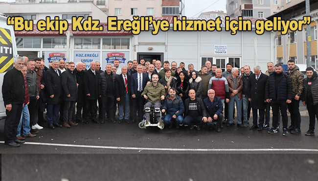 Bu ekip Kdz. Ereğli’ye hizmet için geliyor”
