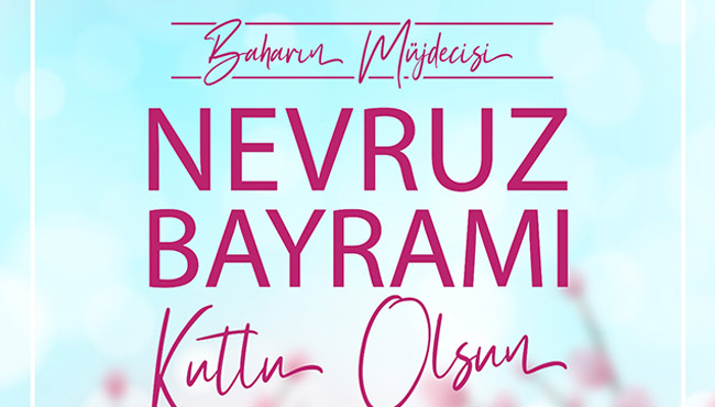 "Gelecek güzel günlerin habercisi Nevruz Bayramı’mız kutlu olsun!...”