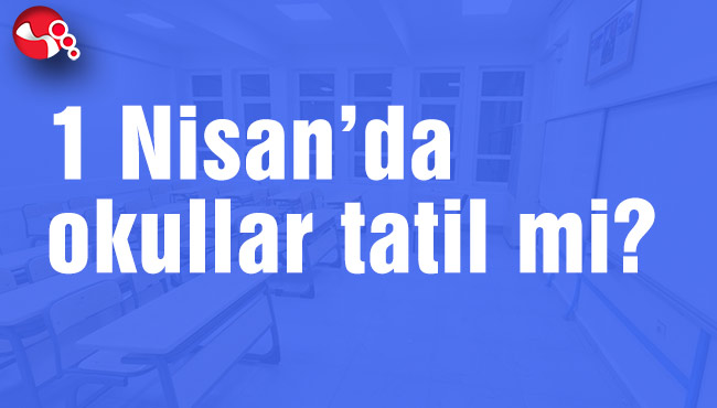 1 Nisan’da okullar tatil mi?