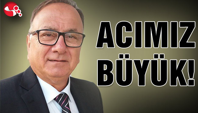 ACIMIZ BÜYÜK!