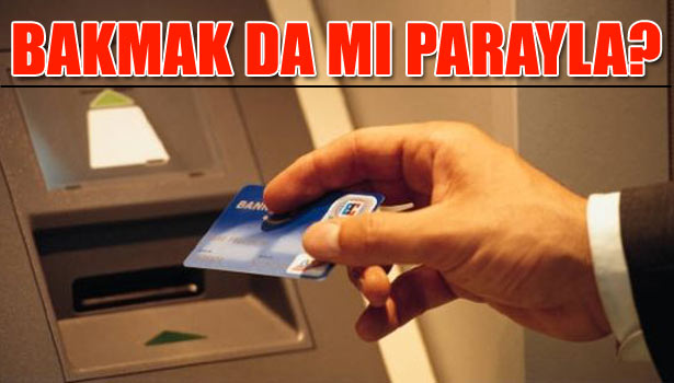 ARTIK BAKMAK DA PARAYLA !