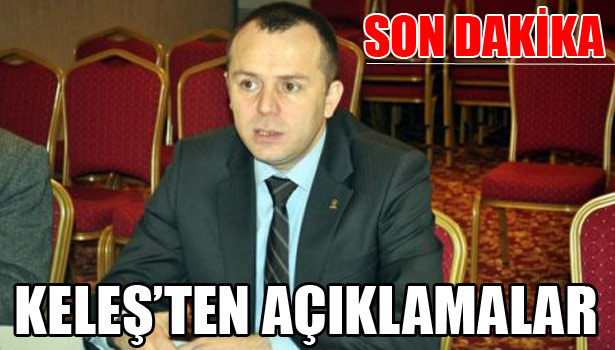 KELEŞ TOPLANTIDA AÇIKLIYOR