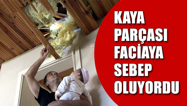 ÇATIDAN DÜŞEN KAYA PARÇASI, EVİ SAVAŞ ALANINA ÇEVİRDİ