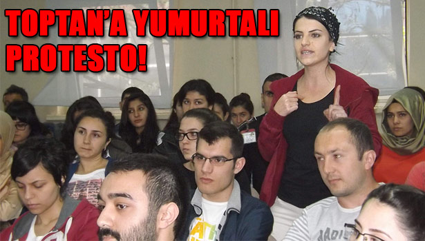 KÖKSAL TOPTAN'A ÜNİVERSİTEDE YUMURTALI PROTESTO