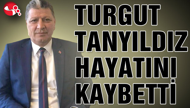 TURGUT TANYILDIZ HAYATINI KAYBETTİ