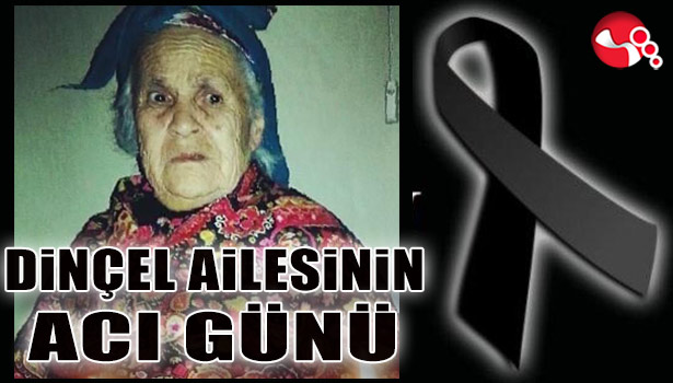 DİNÇEL AİLESİNİN ACI GÜNÜ