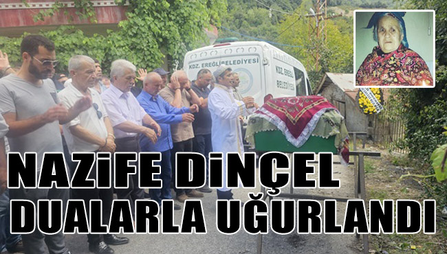 NAZİFE DİNÇEL DUALARLA UĞURLANDI
