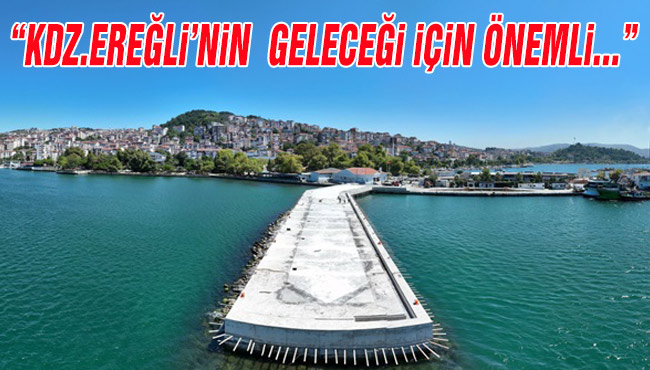 “KDZ.EREĞLİ’NİN GELECEĞİ İÇİN ÖNEMLİ…”