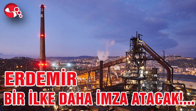 ERDEMİR BİR İLKE DAHA İMZA ATMAYA HAZIRLANIYOR!...