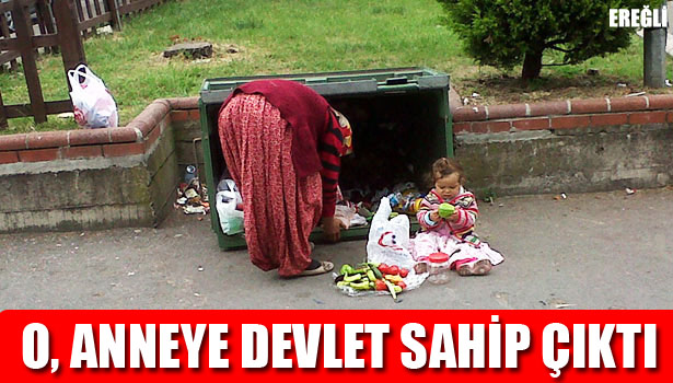 ÇÖPLERDE YİYECEK TOPLAYAN ANNEYE DEVLET SAHİP ÇIKTI
