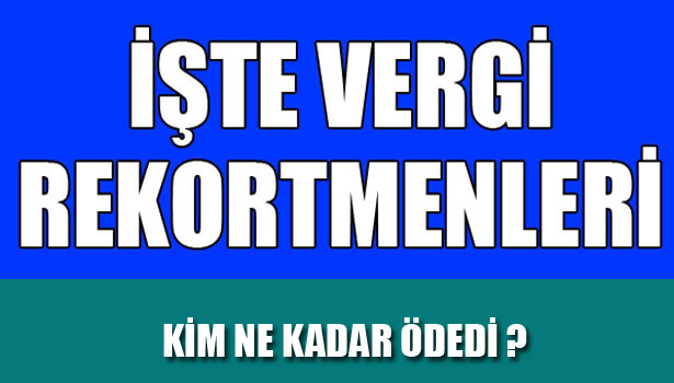 2012 YILI VERGİ REKORTMENLERİ BELLİ OLDU