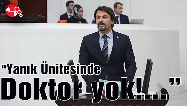 Milletvekili Ertuğrul: "Yanık Ünitesinde Doktor yok!..."