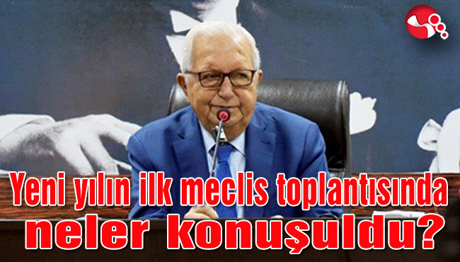 Yeni yılın ilk meclis toplantısında neler konuşuldu?