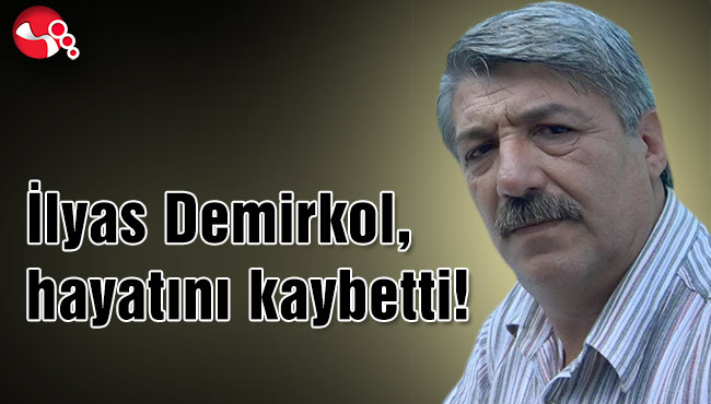 İlyas Demirkol, hayatını kaybetti!