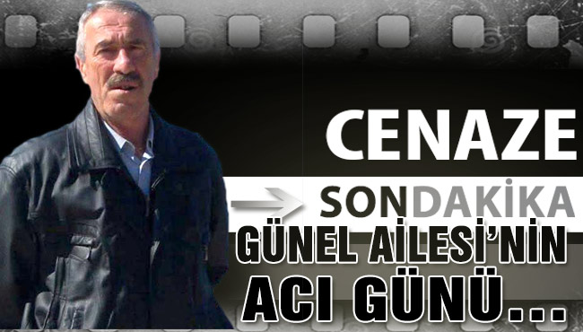 GÜNEL AİLESİ’NİN ACI GÜNÜ…