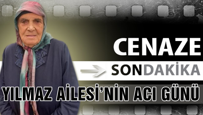 YILMAZ AİLESİ’NİN ACI GÜNÜ