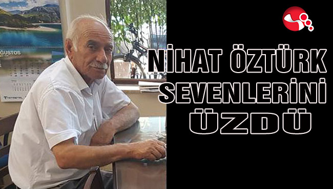 Nihat Öztürk sevenlerini üzdü