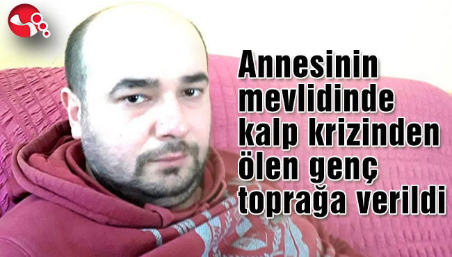 Annesinin mevlidinde kalp krizinden ölen genç toprağa verildi