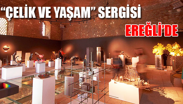 "ÇELİK VE YAŞAM" SERGİSİ KDZ. EREĞLİ'DE DE SERGİLENECEK