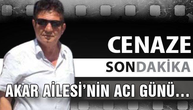AKAR AİLESİ’NİN ACI GÜNÜ…