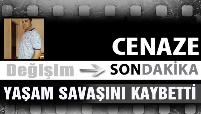 YAŞAM SAVAŞINI KAYBETTİ