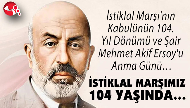 İSTİKLAL MARŞIMIZ 104 YAŞINDA…