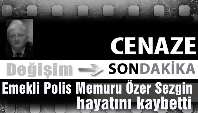 Emekli Polis Memuru Özer Sezgin hayatını kaybetti