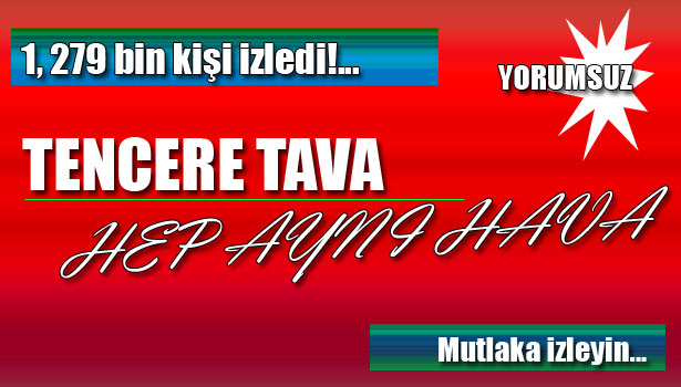 TENCERE TAVA, SENİN Kİ BENDEN KARA!...