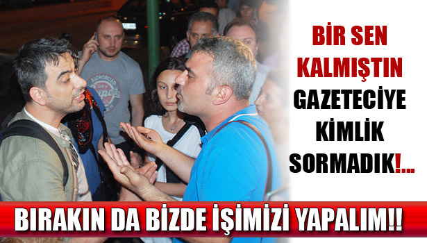 GEZİ AKTİVİSTİ, GAZETECİLERLE TARTIŞTI