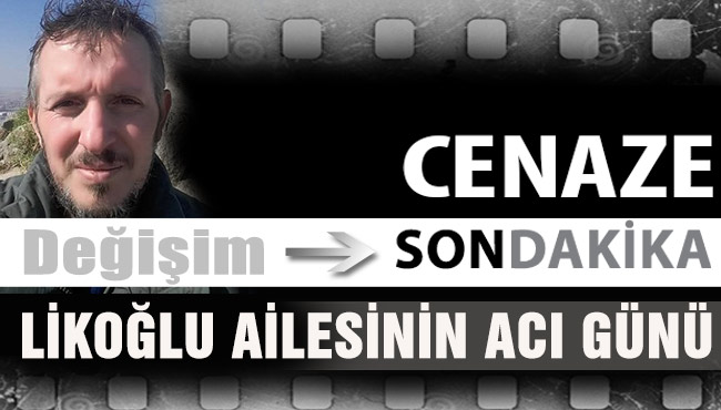 LİKOĞLU AİLESİNİN ACI GÜNÜ