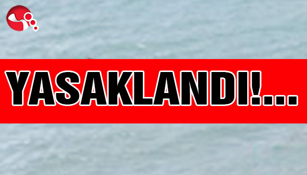 DENİZE GİRMEK YASAKLANDI!...