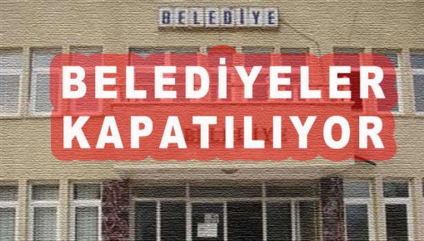 BELEDİYELERİN YARISI KAPANACAK