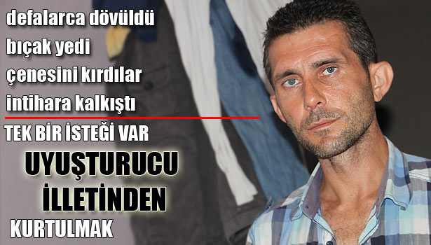 UYUŞTURUCU BAĞIMLISINDAN YARDIM ÇAĞRISI