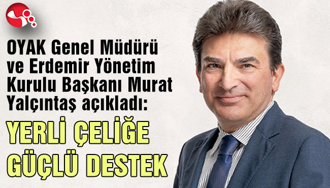 YERLİ ÇELİĞE GÜÇLÜ DESTEK