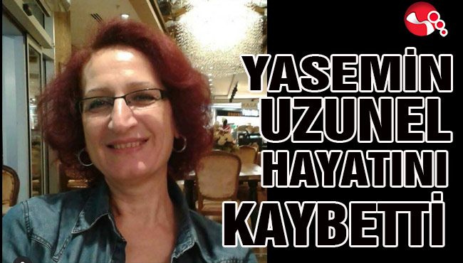 Yasemin Uzunel hayatını kaybetti