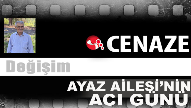 AYAZ AİLESİ'NİN ACI GÜNÜ