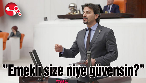 Milletvekili Ertuğrul:”Emekli size niye güvensin?”